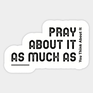 Pray about it as much as you think about it Sticker